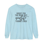 Sorry for the Mean yet Accurate Things I said Long Sleeve Shirt