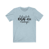 Feeling IDGAF-ish Today UnisexShort Sleeve Tee