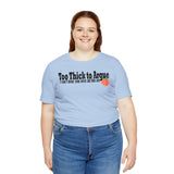 Too Thick to Argue Short Sleeve Tee