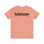 Too Thick to Argue Short Sleeve Tee