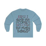 First Coffee then Pretty Things Planner/Crafter Long Sleeve Shirt