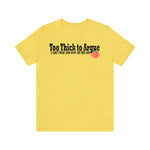 Too Thick to Argue Short Sleeve Tee