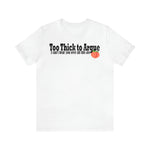 Too Thick to Argue Short Sleeve Tee
