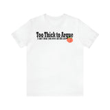 Too Thick to Argue Short Sleeve Tee
