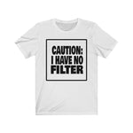 CAUTION: I HAVE NO FILTER  Unisex Short Sleeve Tee