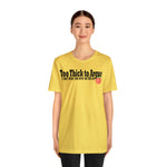Too Thick to Argue Short Sleeve Tee