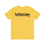 Too Thick to Argue Short Sleeve Tee