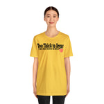 Too Thick to Argue Short Sleeve Tee