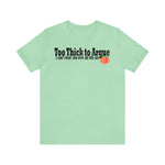 Too Thick to Argue Short Sleeve Tee