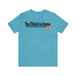 Too Thick to Argue Short Sleeve Tee