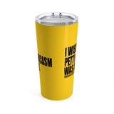 I wish Petty & Sarcasm Was a Font Statement 20oz Sassy Stainless Steel Tumbler